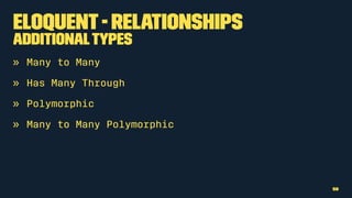 Eloquent- Relationships
AdditionalTypes
» Many to Many
» Has Many Through
» Polymorphic
» Many to Many Polymorphic
59
 