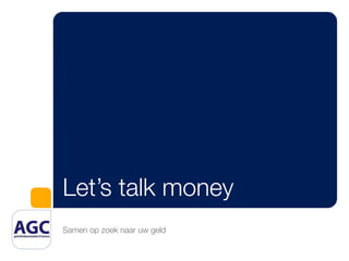 Let’s talk money
Samen op zoek naar uw geld
 