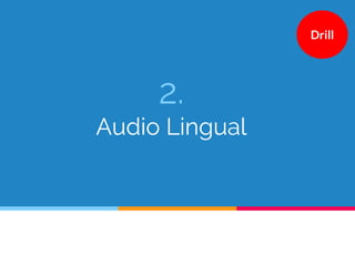 2.
Audio Lingual
Drill
 