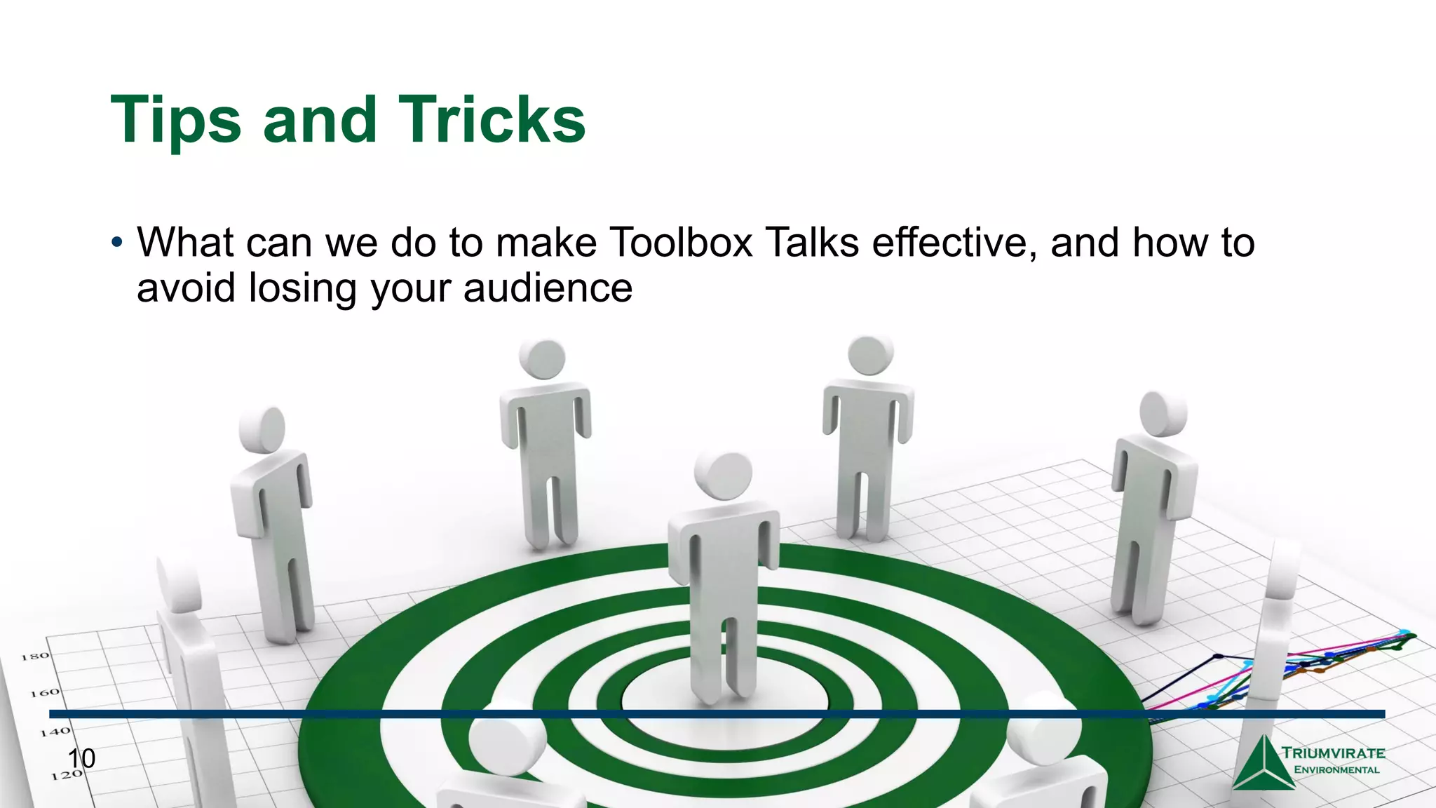 Tips and Tricks
• What can we do to make Toolbox Talks effective, and how to
avoid losing your audience
10
 