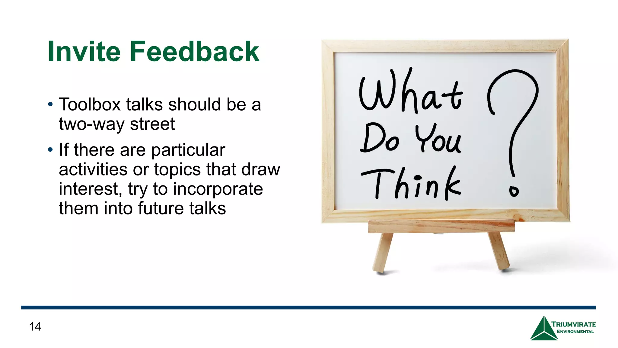 Invite Feedback
• Toolbox talks should be a
two-way street
• If there are particular
activities or topics that draw
interest, try to incorporate
them into future talks
14
 