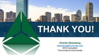 THANK YOU!
Charlie Glassberg
cglassberg@triumvirate.com
EHS Consultant
Triumvirate Envirionmental
 
