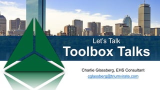 Let’s Talk
Toolbox Talks
Charlie Glassberg, EHS Consultant
cglassberg@triumvirate.com
 