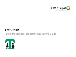 Let’s Talk! 
Tatum Independent School District Training Guide 
 