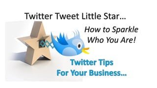 Twitter Tweet Little Star…
How to Sparkle
Who You Are!
 