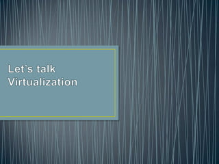 Let’s talk Virtualization 