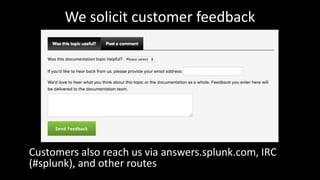 We solicit customer feedback
Customers also reach us via answers.splunk.com, IRC
(#splunk), and other routes
 