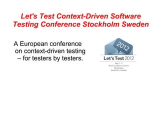 Let's Test Context-Driven Software
Testing Conference Stockholm Sweden

A European conference
on context-driven testing
 – for testers by testers.
 