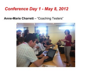 Conference Day 1 - May 8, 2012

Anne-Marie Charrett – “Coaching Testers”
 