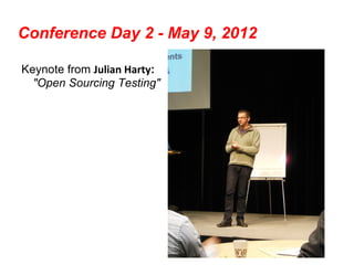 Conference Day 2 - May 9, 2012

Keynote from Julian Harty:
  "Open Sourcing Testing"
 