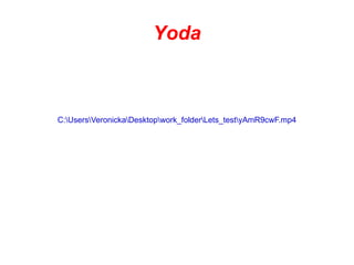 Yoda



C:UsersVeronickaDesktopwork_folderLets_testyAmR9cwF.mp4
 