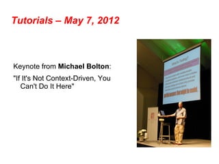 Tutorials – May 7, 2012



Keynote from Michael Bolton:
"If It's Not Context-Driven, You
   Can't Do It Here"
 