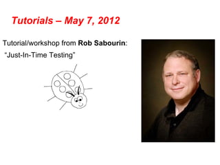 Tutorials – May 7, 2012

Tutorial/workshop from Rob Sabourin:
“Just-In-Time Testing”
 