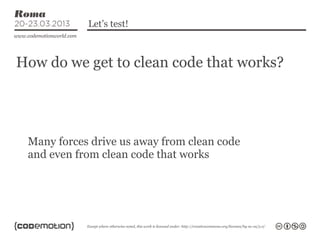 Let’s test!



How do we get to clean code that works?




 Many forces drive us away from clean code
 and even from clean...