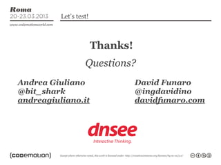 Let’s test!



                        Thanks!
                   Questions?
Andrea Giuliano                   David Funar...