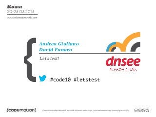 Andrea Giuliano
David Funaro
Let’s test!



      #code10 #letstest
 