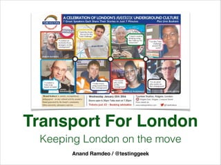 Transport For London
Keeping London on the move
!
Anand Ramdeo / @testinggeek
 