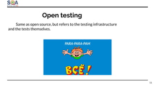 Open testing
11
Same as open source, but refers to the testing infrastructure
and the tests themselves.
PARA-PARA-PAM
 