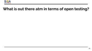What is out there atm in terms of open testing?
20
 