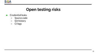 ● Credential leaks
○ Source code
○ Git history
○ CI logs
Open testing risks
35
 