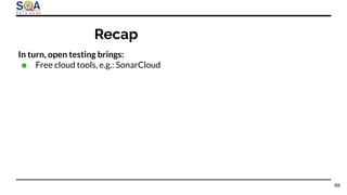 In turn, open testing brings:
● Free cloud tools, e.g.: SonarCloud
88
Recap
 