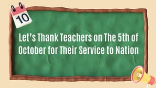 Let’s Thank Teachers on The 5th of
October for Their Service to Nation
 