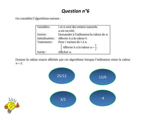 Question n°6
3/2 -4
25/12 11/6
 