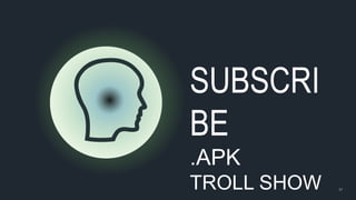 37
SUBSCRI
BE
.APK
TROLL SHOW
 