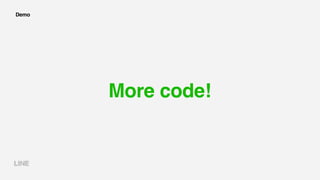 Demo
More code!
 