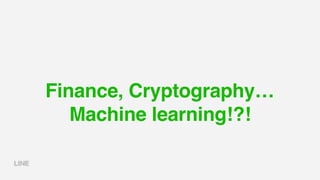 Finance, Cryptography…
Machine learning!?!
 