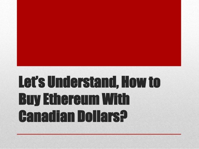 Let’s Understand, How to
Buy Ethereum With
Canadian Dollars?
 