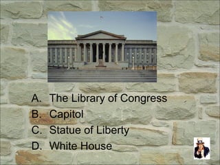 A. The Library of Congress
B. Capitol
C. Statue of Liberty
D. White House
 