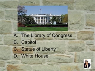 A. The Library of Congress
B. Capitol
C. Statue of Liberty
D. White House
 