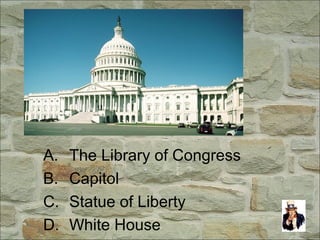 A. The Library of Congress
B. Capitol
C. Statue of Liberty
D. White House
 
