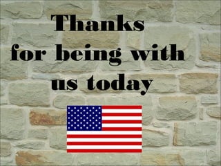 Thanks
for being with
us today
 