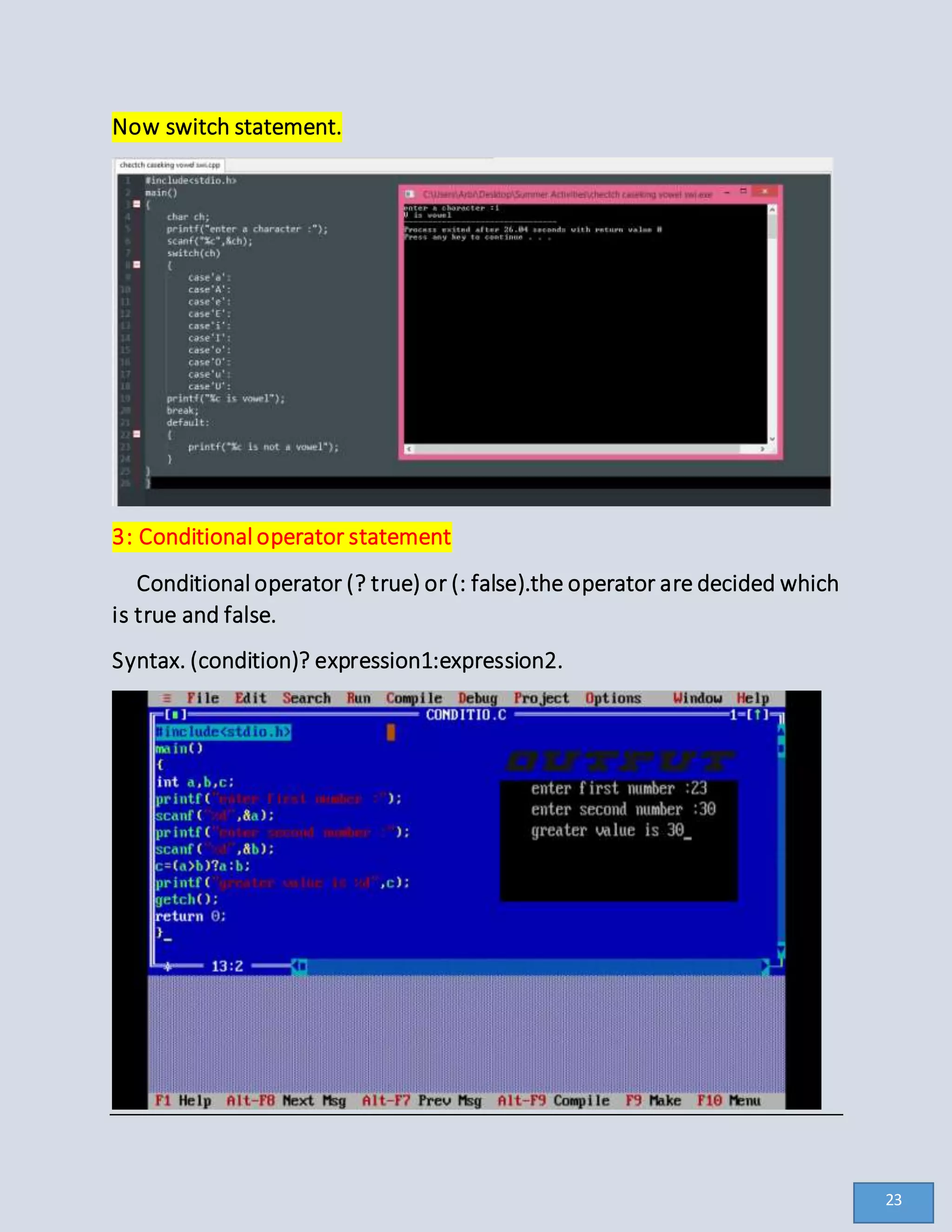 Now switch statement.
3: Conditional operator statement
Conditional operator (? true) or (: false).the operator are decided which
is true and false.
Syntax. (condition)? expression1:expression2.
23
 