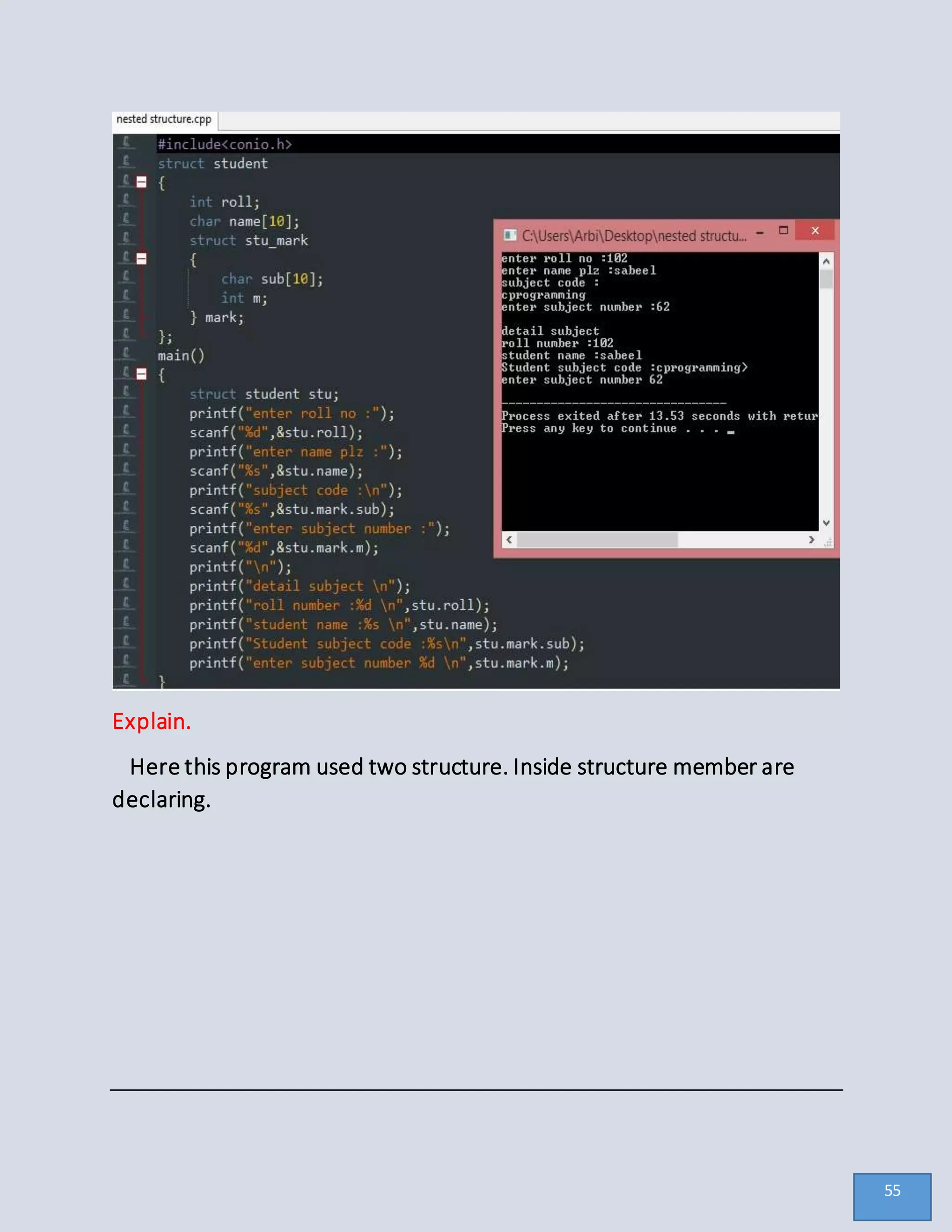 Explain.
Here this program used two structure. Inside structure member are
declaring.
55
 