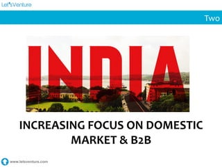 www.letsventure.com
Two	
  	
  
INCREASING	
  FOCUS	
  ON	
  DOMESTIC	
  
MARKET	
  &	
  B2B	
  
 