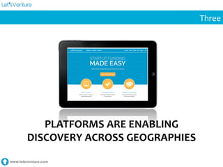 www.letsventure.com
	
  Three	
  
PLATFORMS	
  ARE	
  ENABLING	
  	
  
DISCOVERY	
  ACROSS	
  GEOGRAPHIES	
  
 