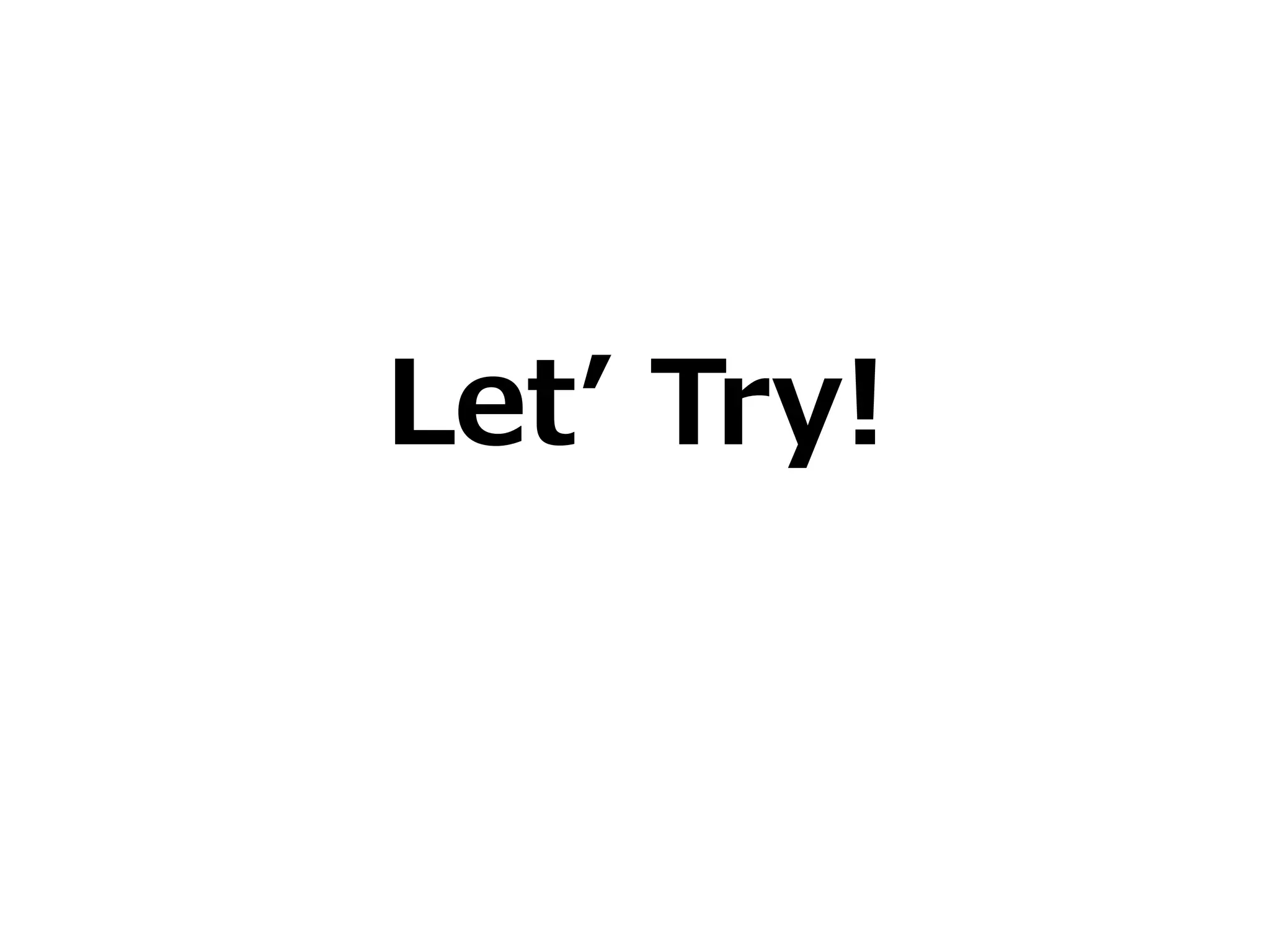 Let’ Try!
 