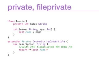 private, ﬁleprivate
class Person {
private let name: String
init(name: String, age: Int) {
self.name = name
}
}
extension ...