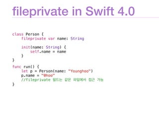 ﬁleprivate in Swift 4.0
class Person {
fileprivate var name: String
init(name: String) {
self.name = name
}
}
func run() {...