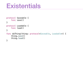 Existentials
protocol Saveable {
func save()
}
protocol Loadable {
func load()
}
func doThing(thing: protocol<Saveable, Lo...