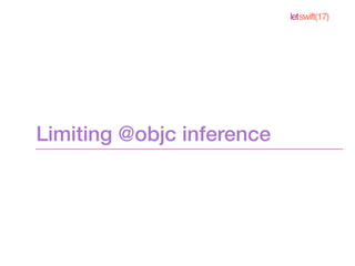 letswift(17)
Limiting @objc inference
 
