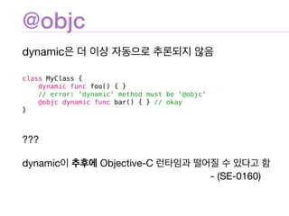 @objc
dynamic은 더 이상 자동으로 추론되지 않음

class MyClass {
dynamic func foo() { }
// error: 'dynamic' method must be '@objc'
@objc ...