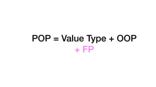 POP = Value Type + OOP
+ FP
 