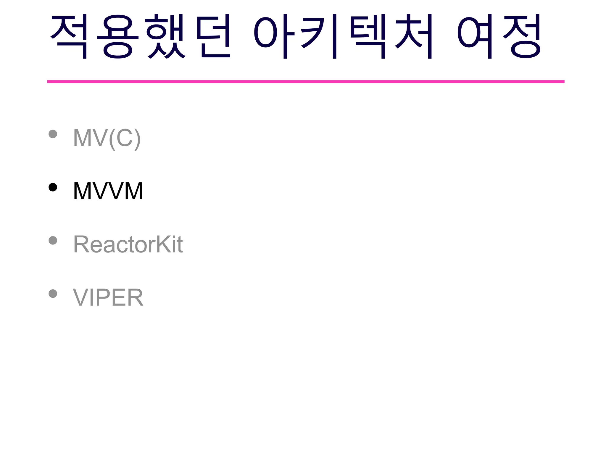 적용했던 아키텍처 여정
• MV(C)
• MVVM
• ReactorKit
• VIPER
 