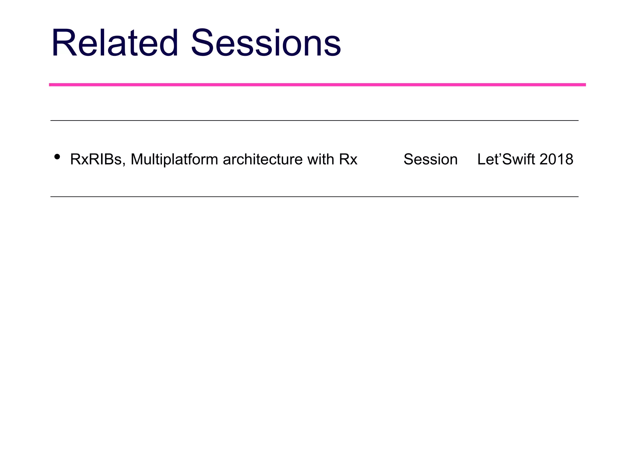 Related Sessions
• RxRIBs, Multiplatform architecture with Rx Session Let’Swift 2018
 
