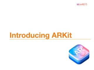 letswift(17)
Introducing ARKit
 