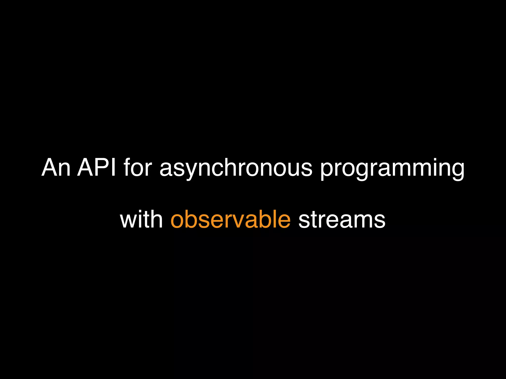 An API for asynchronous programming
with observable streams
 